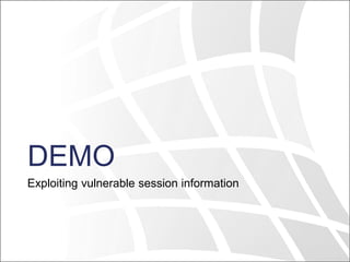 DEMO
Exploiting vulnerable session information