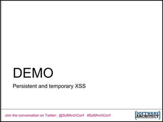 Join the conversation on Twitter: @SoftArchConf #SoftArchConf
DEMO
Persistent and temporary XSS
 