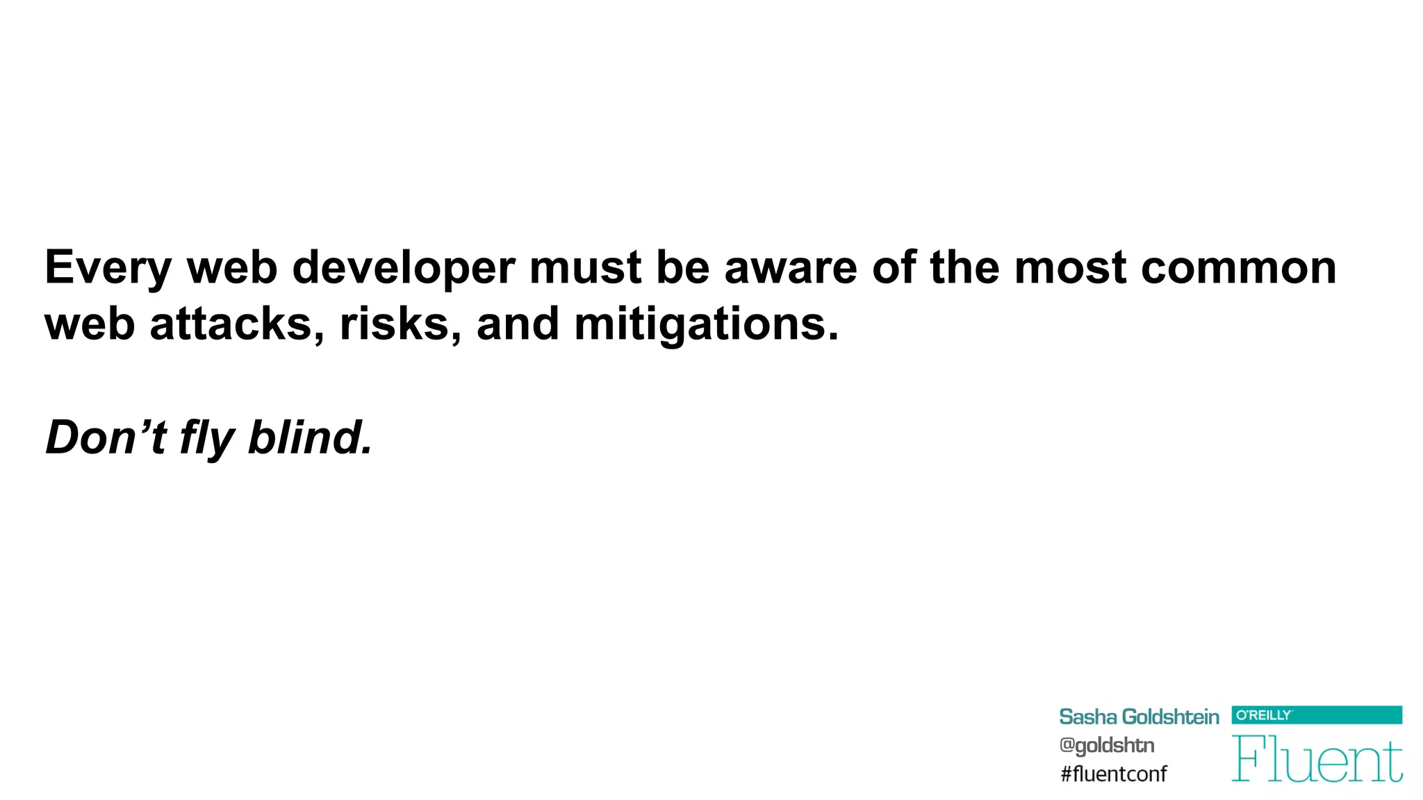 Sasha Goldshtein
@goldshtn
Every web developer must be aware of the most common
web attacks, risks, and mitigations.
Don’t fly blind.
 