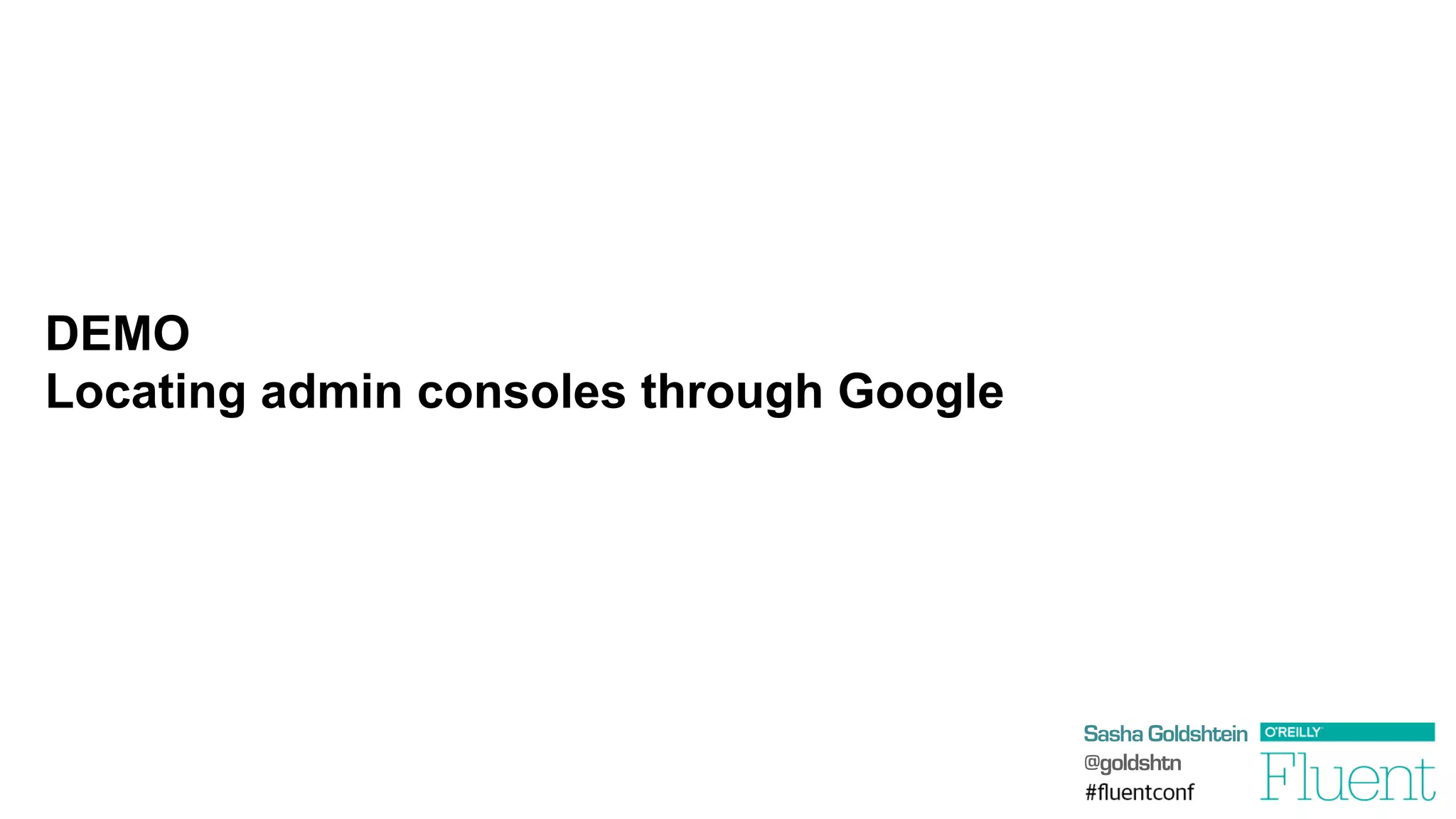Sasha Goldshtein
@goldshtn
DEMO
Locating admin consoles through Google
 