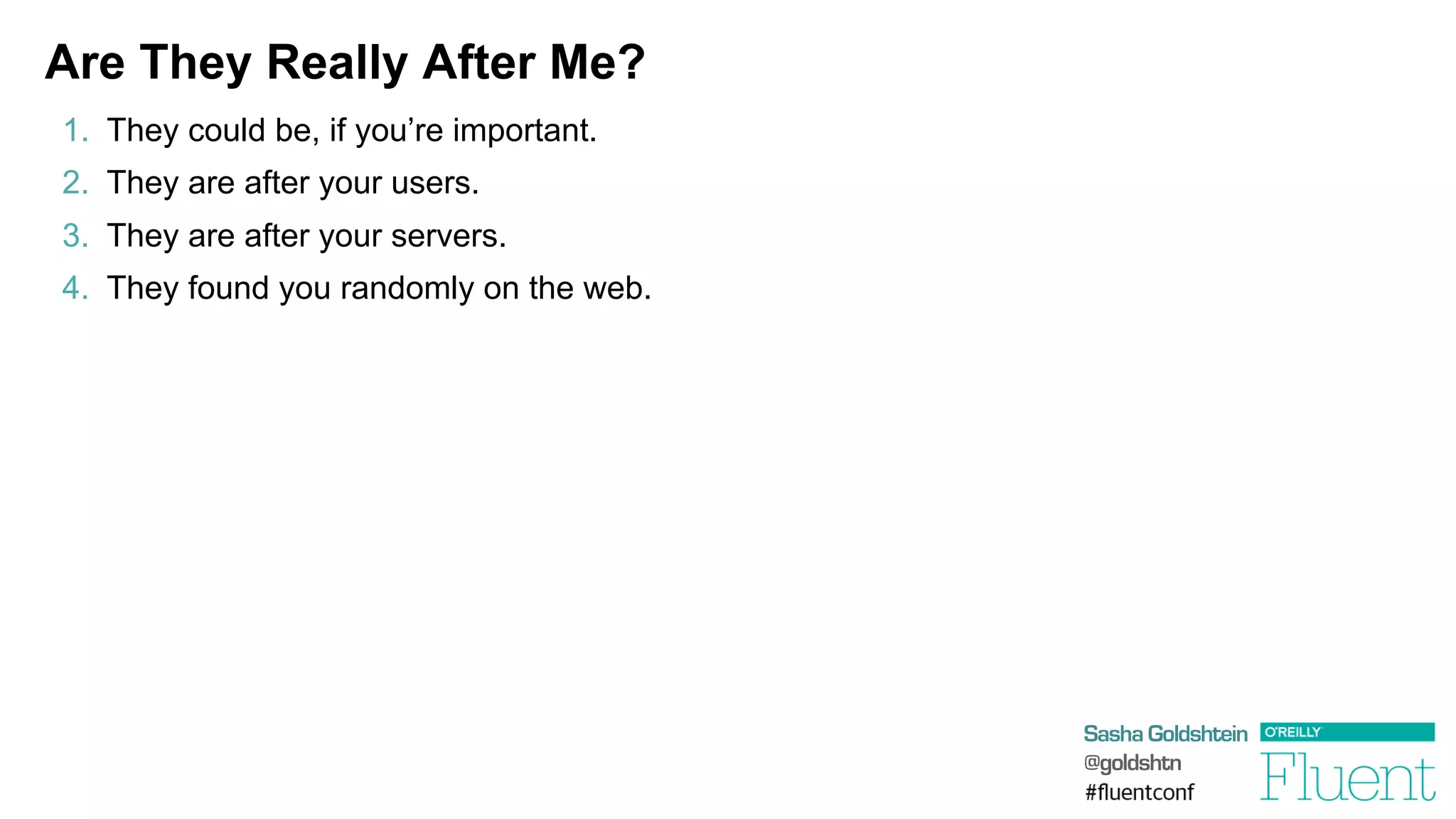 Sasha Goldshtein
@goldshtn
Are They Really After Me?
1.  They could be, if you’re important.
2.  They are after your users.
3.  They are after your servers.
4.  They found you randomly on the web.
 