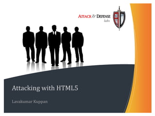 ATTACK & DEFENSE
                               labs




Attacking with HTML5
Lavakumar Kuppan
 