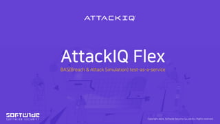 Copyright 2024. Softwide Security Co.,Ltd ALL Rights reserved.
AttackIQ Flex
BAS(Breach & Attack Simulation) test-as-a-service
 
