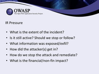 IR Pressure
• What is the extent of the incident?
• Is it still active? Should we stop or follow?
• What information was e...