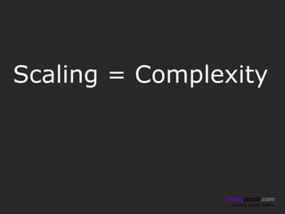 Scaling = Complexity



                henryjacob.com
                 Imagine. Invent. Involve.
 