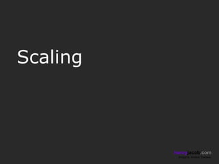 Scaling



          henryjacob.com
           Imagine. Invent. Involve.
 