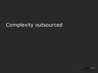 Complexity outsourced




                        henryjacob.com
                         Imagine. Invent. Involve.
 