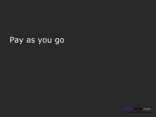 Pay as you go




                henryjacob.com
                 Imagine. Invent. Involve.
 