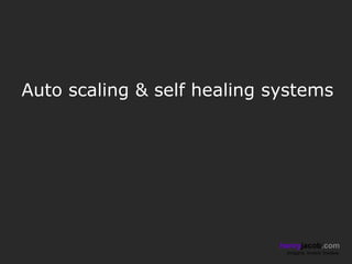 Auto scaling & self healing systems




                             henryjacob.com
                              Imagine. Invent. Involve.
 