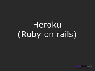 Heroku
(Ruby on rails)


              henryjacob.com
                  Imagine. Invent. Involve.
 