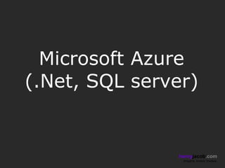 Microsoft Azure
(.Net, SQL server)


               henryjacob.com
                Imagine. Invent. Involve.
 