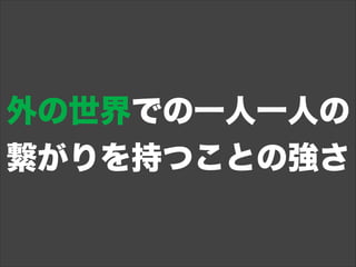 外の世界での一人一人の
繋がりを持つことの強さ
 