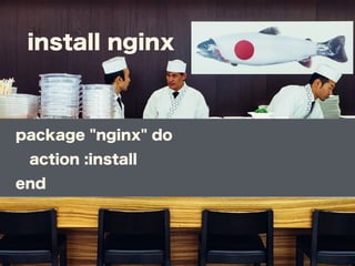 install nginx
package "nginx" do
action :install
end
 