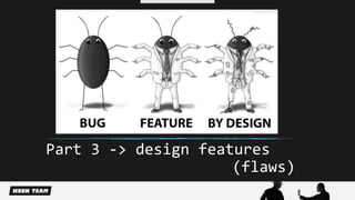 Part 3 -> design features 
(flaws) 
 