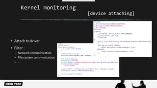 Kernel monitoring 
[device attaching] 
▪ Attach to driver 
▪ Filter : 
– Network communication 
– File system communication 
– … 
 