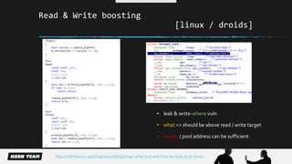 Read & Write boosting 
[linux / droids] 
• leak & write-where vuln 
• what => should be above read / write target 
• nullptr / pool address can be sufficient 
http://vulnfactory.org/blog/2011/06/05/smep-what-is-it-and-how-to-beat-it-on-linux/ 
 