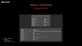 About Ethereum
Disassembly
PUSH1 0x60
PUSH1 0x40
MSTORE
PUSH1 0x04
CALLDATASIZE
LT
PUSH2 0x02a5
JUMPI
PUSH4 0xffffffff
PUSH1 0xe0
PUSH1 0x02
EXP
PUSH1 0x00
CALLDATALOAD
DIV
AND
PUSH4 0x01ffc9a7
DUP2
EQ
PUSH2 0x02dd
JUMPI
DUP1
PUSH4 0x0519ce79
EQ
PUSH2 0x0329
Invisible Cheatsheet:
- EVMDis
- Binary Ninja
- Searching for Vulns
 