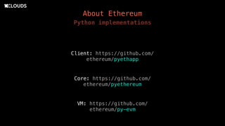 About Ethereum
Python implementations
Client: https://github.com/
ethereum/pyethapp
Core: https://github.com/
ethereum/pyethereum
VM: https://github.com/
ethereum/py-evm
 
