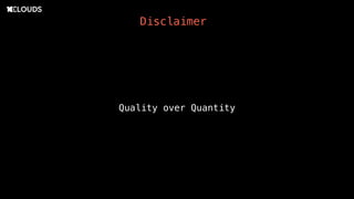 Disclaimer
Quality over Quantity
 