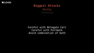 Biggest Attacks
Prevention
Careful with Delegate Call
Careful with Fallback
Avoid combination of both
Parity
 
