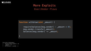 More Exploits
Over/Under Flows
Invisible Cheatsheet:
- balances[msg.sender] = 0
- _amount = 1
- Difference = 2**256 - 1
 