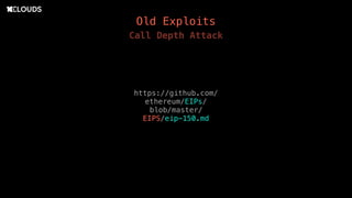 Old Exploits
Call Depth Attack
https://github.com/
ethereum/EIPs/
blob/master/
EIPS/eip-150.md
 