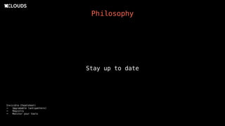 Stay up to date
Philosophy
Invisible Cheatsheet:
- Upgradable (antipattern)
- Registry
- Monitor your tools
 