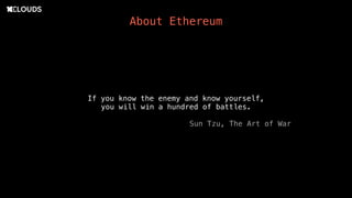 About Ethereum
If you know the enemy and know yourself,
you will win a hundred of battles.
Sun Tzu, The Art of War
 
