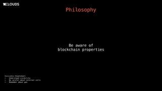 Be aware of
blockchain properties
Philosophy
Invisible Cheatsheet:
- Understand visibility
- Be careful about external calls
- Remember about gas
 