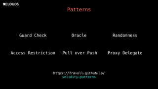 Patterns
Guard Check Oracle Randomness
Access Restriction Pull over Push Proxy Delegate
https://fravoll.github.io/
solidity-patterns
 