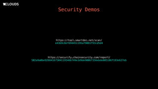Security Demos
https://tool.smartdec.net/scan/
e43b9c8ef694451195a79081f93cd5d4
https://securify.chainsecurity.com/report/
502a9a0be926841675041195466749e3d9de90067356ebde805186f193e627eb
 