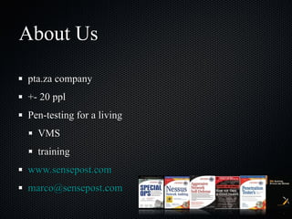 About Us pta.za company +- 20 ppl Pen-testing for a living VMS training www.sensepost.com [email_address] 