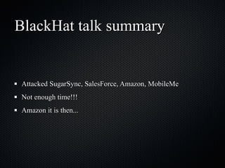 BlackHat talk summary Attacked SugarSync, SalesForce, Amazon, MobileMe Not enough time!!! Amazon it is then... 