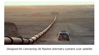Designed for connecting Oil Pipeline telemetry systems over satellite
 
