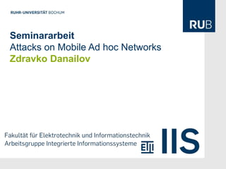 Seminararbeit
Attacks on Mobile Ad hoc Networks
Zdravko Danailov
 