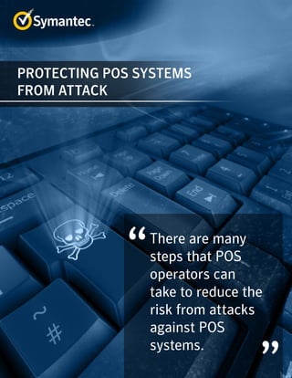 There are many
steps that POS
operators can
take to reduce the
risk from attacks
against POS
systems.
PROTECTING POS SYSTEMS
FROM ATTACK
 