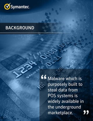 Malware which is
purposely built to
steal data from
POS systems is
widely available in
the underground
marketplace.
BACKGROUND
 
