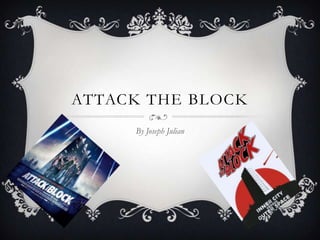ATTACK THE BLOCK
     By Joseph Julian
 