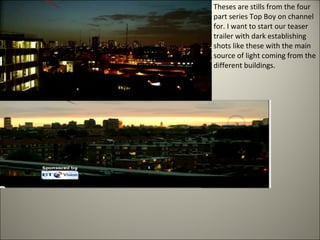 Theses are stills from the four part series Top Boy on channel for. I want to start our teaser trailer with dark establishing shots like these with the main source of light coming from the different buildings.  
