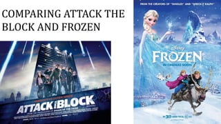 COMPARING ATTACK THE
BLOCK AND FROZEN
 