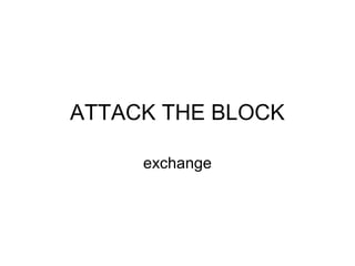 ATTACK THE BLOCK

     exchange
 