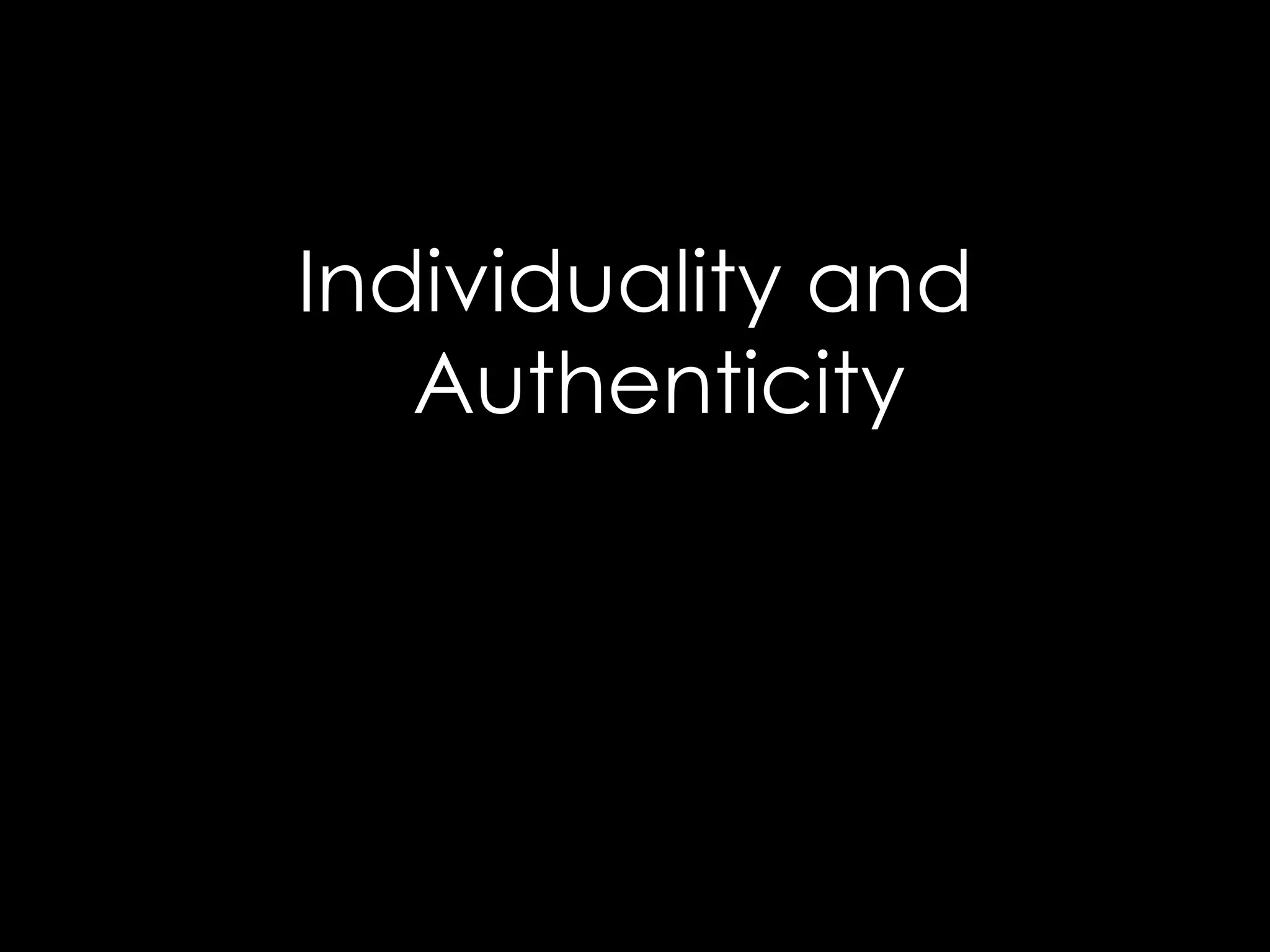 Individuality and
   Authenticity
 