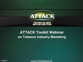 ATTACK Toolkit Webinar
           on Tobacco Industry Marketing




11-16-11          www.ATTACKtobacco.net
 