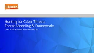 Hunting for Cyber Threats
Threat Modeling & Frameworks
Travis Smith, Principal Security Researcher
 