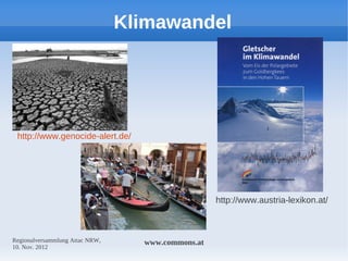 Klimawandel




 http://www.genocide-alert.de/




                                                    http://www.austria-lexikon.at/



Regionalversammlung Attac NRW,     www.commons.at
10. Nov. 2012
 