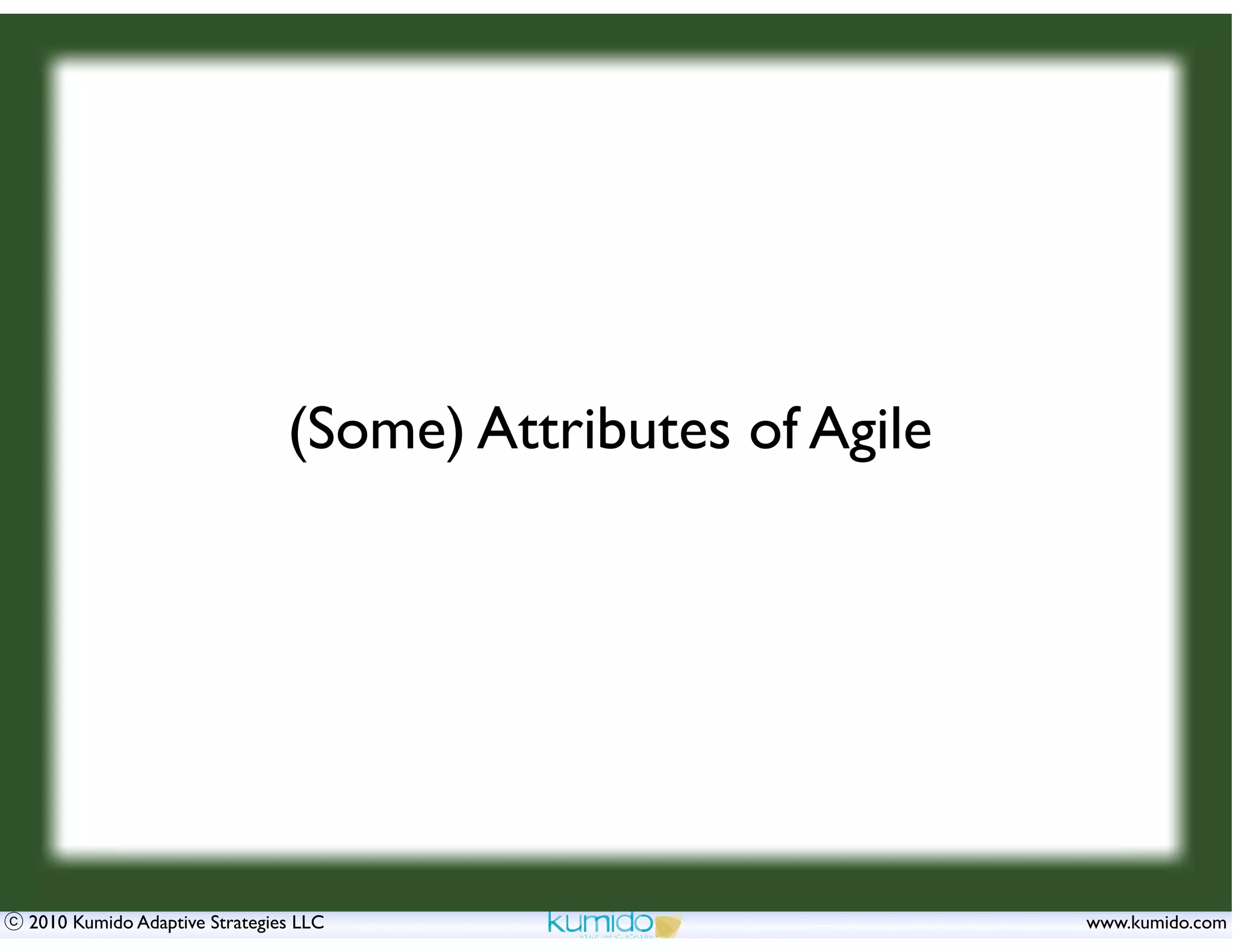 (Some) Attributes of Agile




2010 Kumido Adaptive Strategies LLC                        www.kumido.com
 