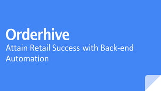 Attain Retail Success with Back-end
Automation
 