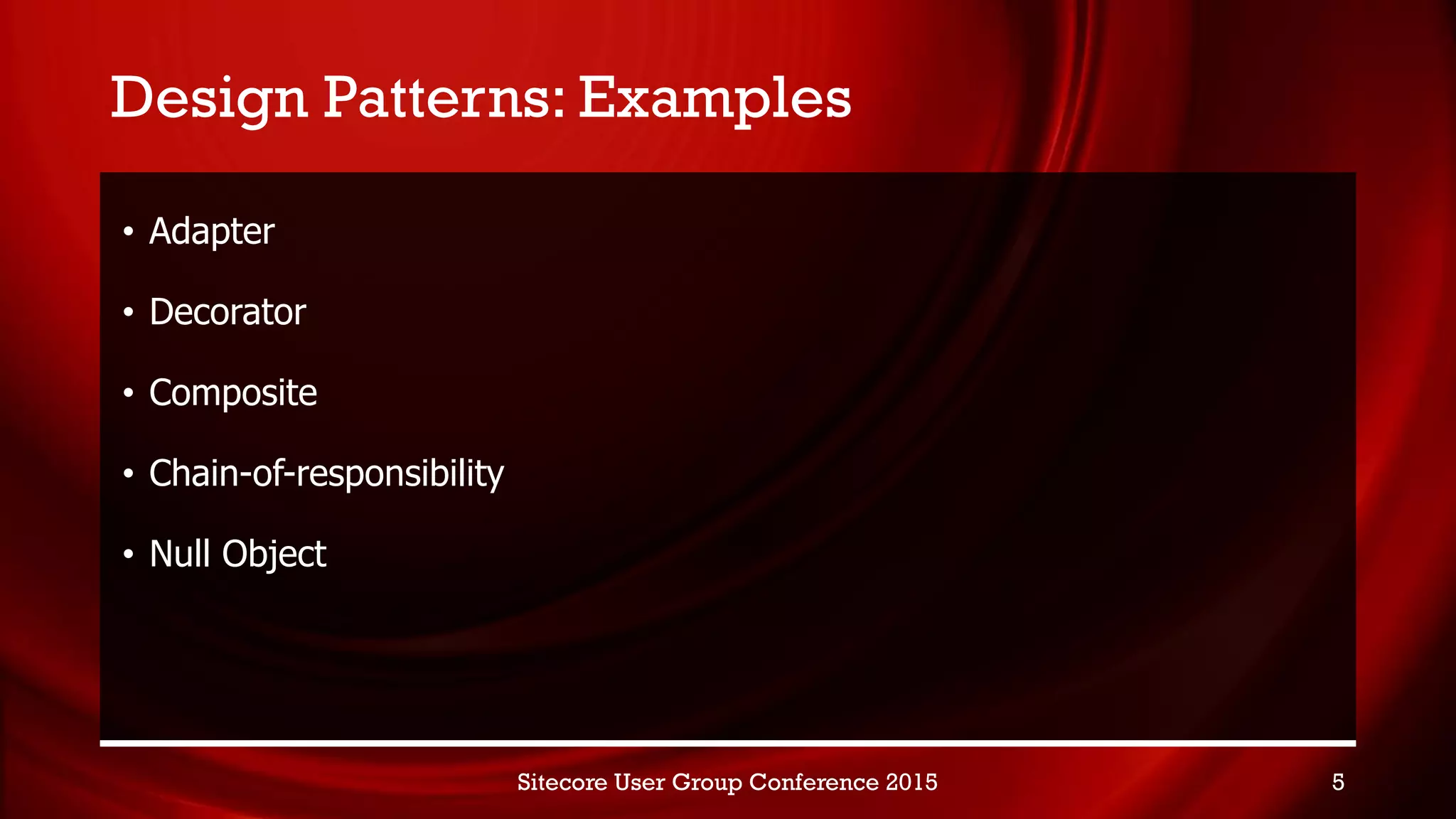 Design Patterns: Examples
• Adapter
• Decorator
• Composite
• Chain-of-responsibility
• Null Object
Sitecore User Group Conference 2015 5
 
