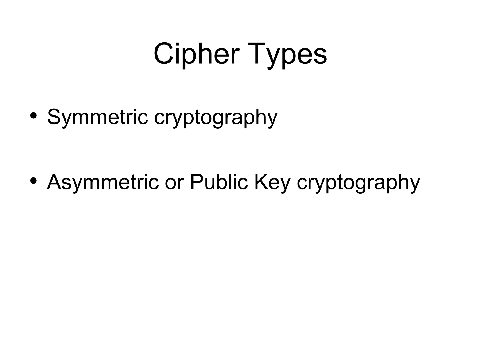 Cipher Types • Symmetric cryptography • Asymmetric or Public Key cryptography 