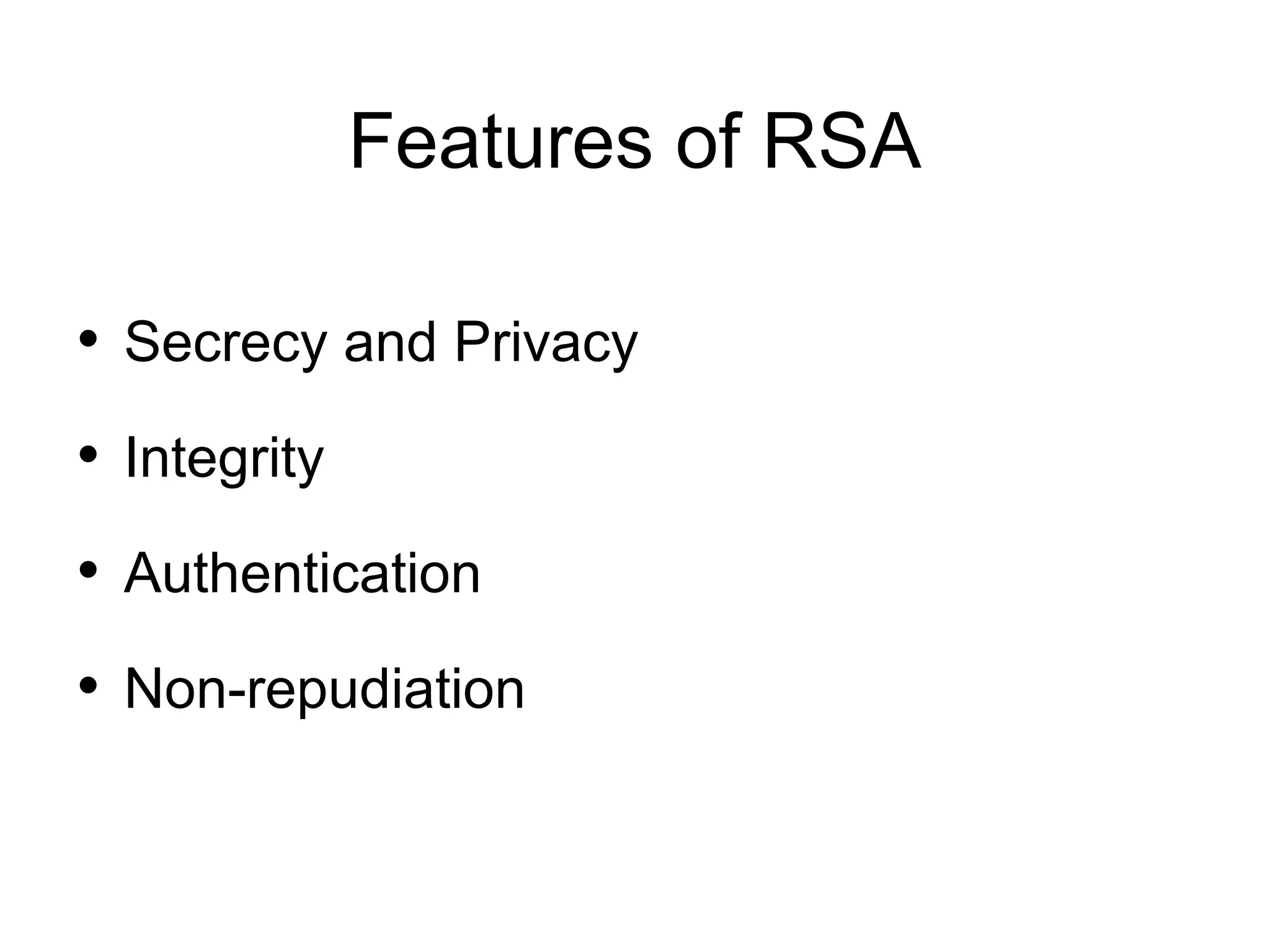 Features of RSA • Secrecy and Privacy • Integrity • Authentication • Non-repudiation 